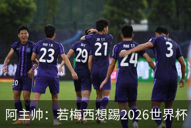 阿主帅：若梅西想踢2026世界杯 会为他保留10号球衣